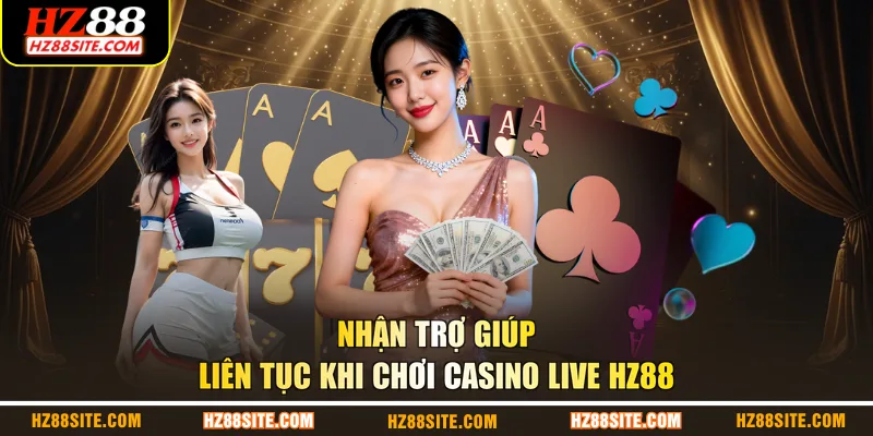 Nhận trợ giúp liên tục khi chơi casino live HZ88