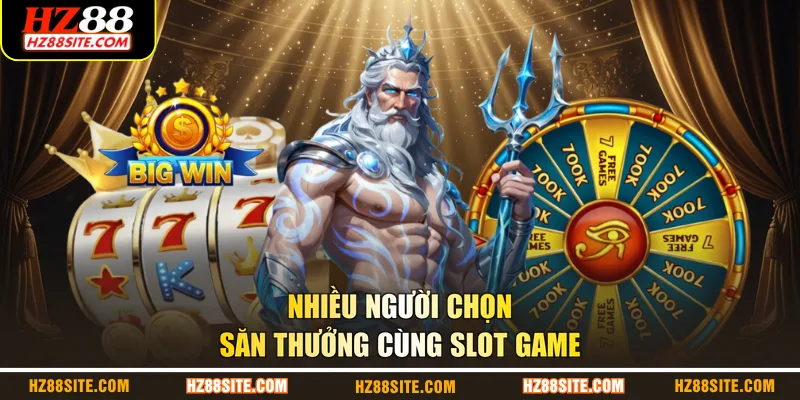 Nhiều người chọn săn thưởng cùng slot game